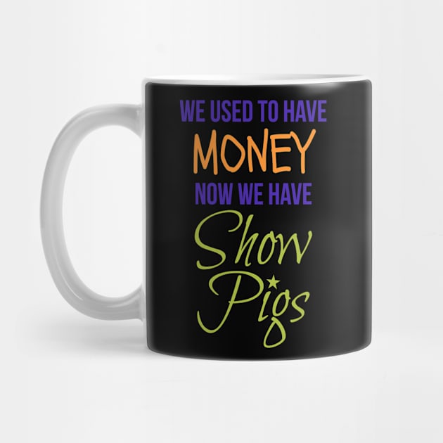 WE USED TO HAVE MONEY NOW WE HAVE SHOW PIGS by Lin Watchorn 